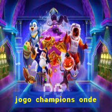 jogo champions onde vai passar